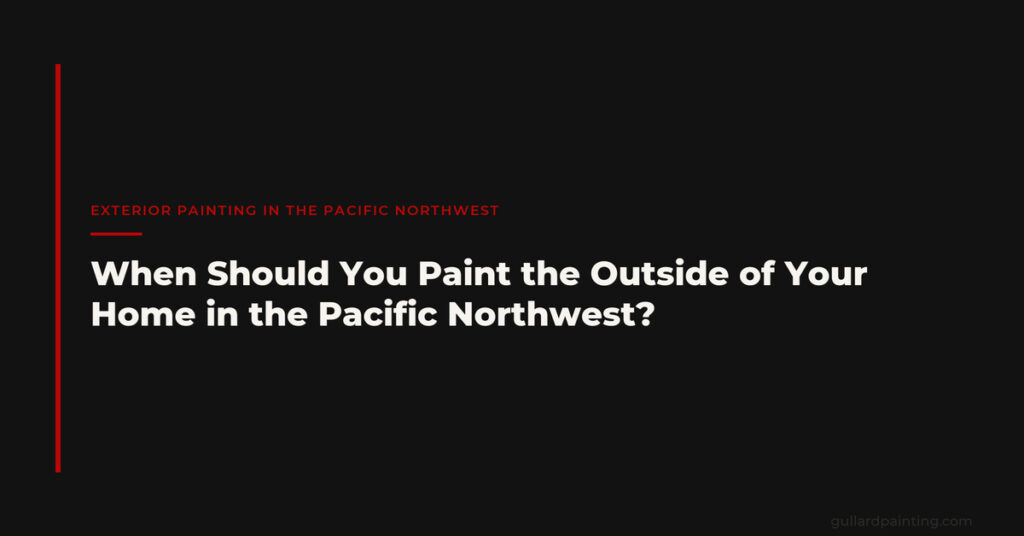 When Should You Paint the Outside of Your Home in the Pacific Northwest?