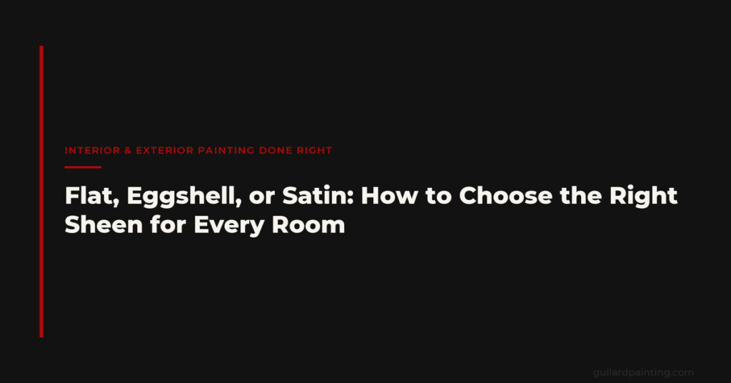 Flat, Eggshell, or Satin: How to Choose the Right Sheen for Every Room