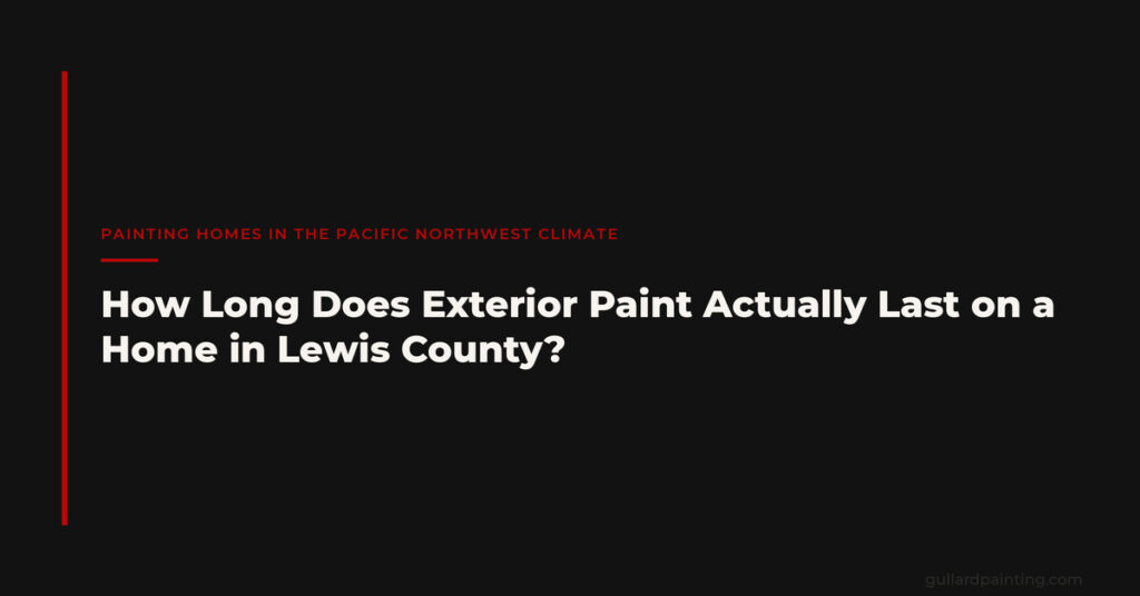 How Long Does Exterior Paint Actually Last on a Home in Lewis County?