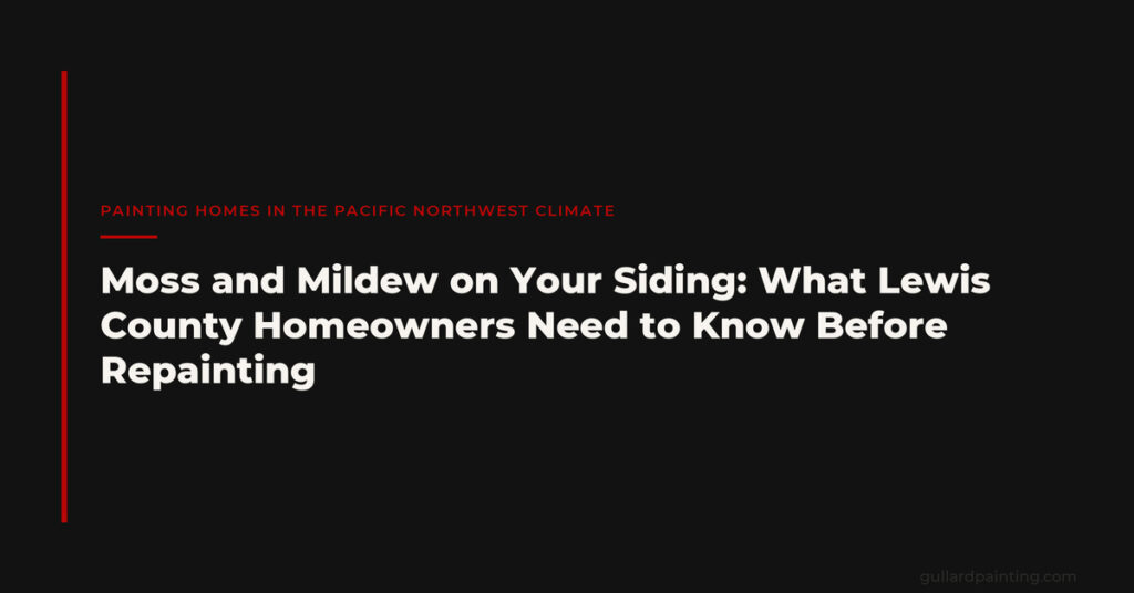 Moss and Mildew on Your Siding: What Lewis County Homeowners Need to Know Before Repainting
