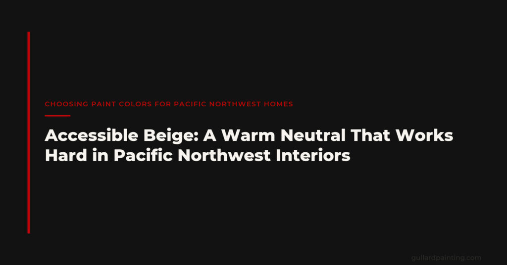 Accessible Beige: A Warm Neutral That Works Hard in Pacific Northwest Interiors