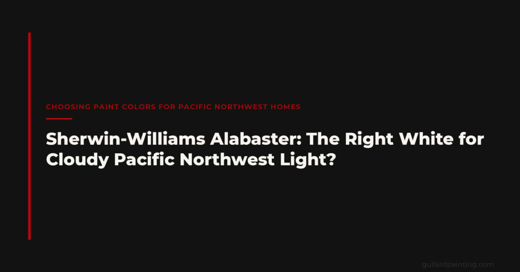 Sherwin-Williams Alabaster: The Right White for Cloudy Pacific Northwest Light?