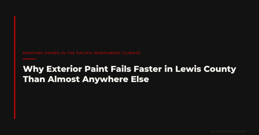 Why Exterior Paint Fails Faster in Lewis County Than Almost Anywhere Else