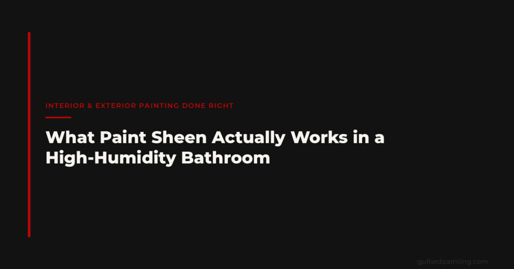 What Paint Sheen Actually Works in a High-Humidity Bathroom