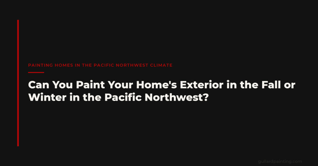 Can You Paint Your Home’s Exterior in the Fall or Winter in the Pacific Northwest?