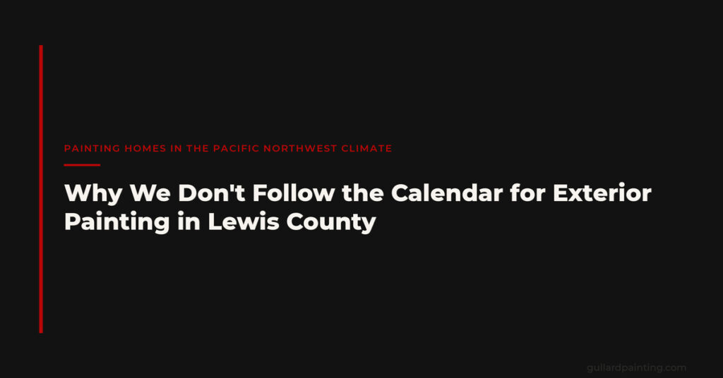 Why We Don’t Follow the Calendar for Exterior Painting in Lewis County