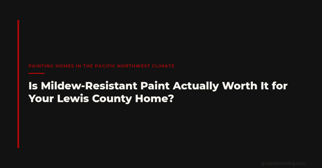 Is Mildew-Resistant Paint Actually Worth It for Your Lewis County Home?