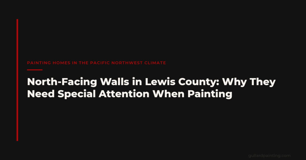 North-Facing Walls in Lewis County: Why They Need Special Attention When Painting