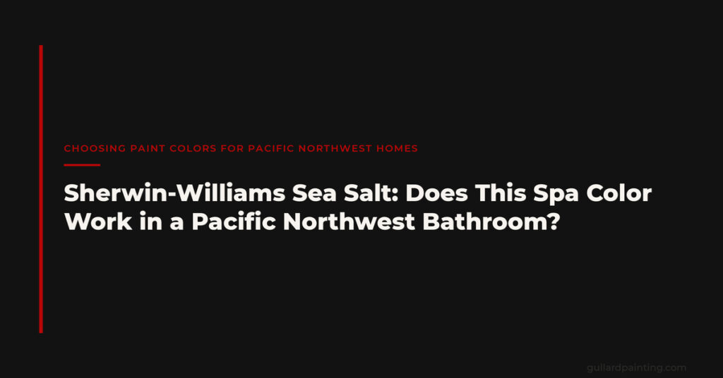 Sherwin-Williams Sea Salt: Does This Spa Color Work in a Pacific Northwest Bathroom?