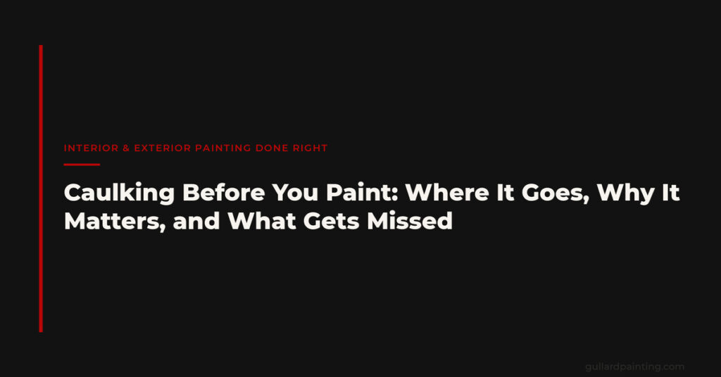 Caulking Before You Paint: Where It Goes, Why It Matters, and What Gets Missed