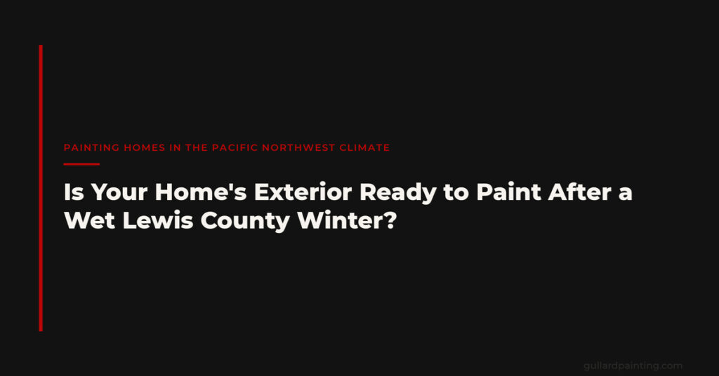 Is Your Home’s Exterior Ready to Paint After a Wet Lewis County Winter?
