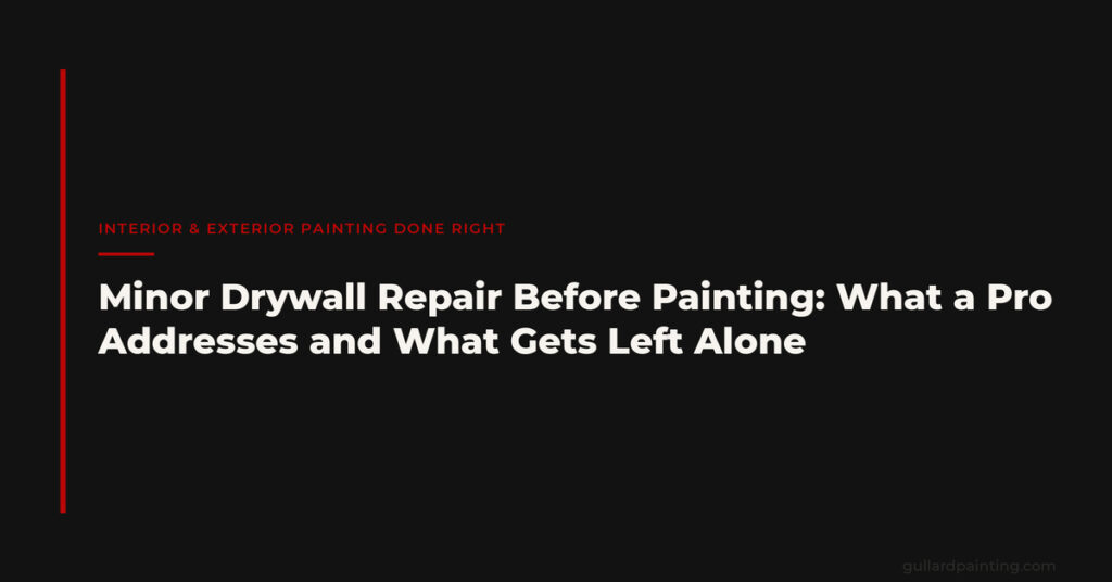 Minor Drywall Repair Before Painting: What a Pro Addresses and What Gets Left Alone