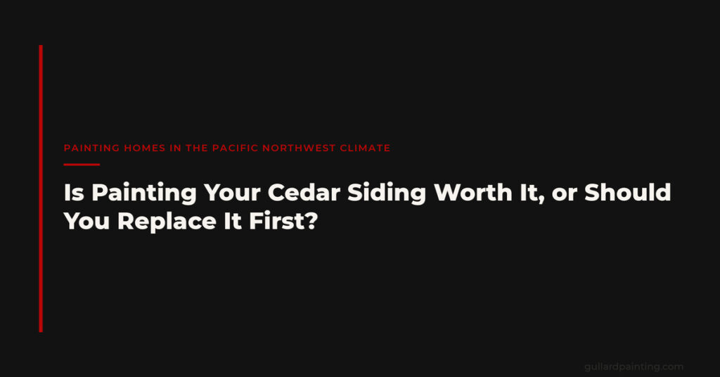 Is Painting Your Cedar Siding Worth It, or Should You Replace It First?