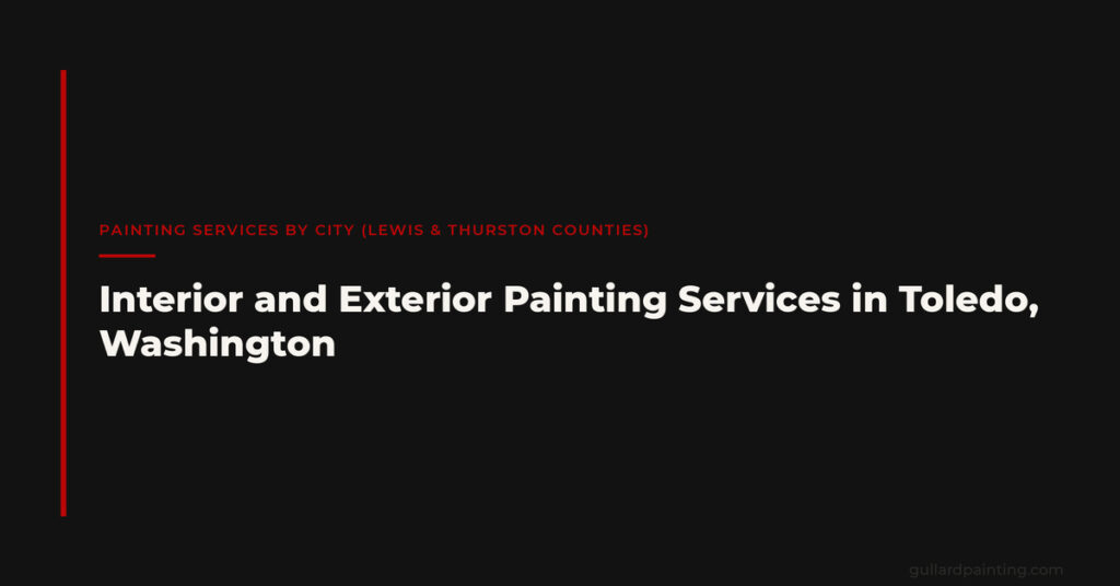 Interior and Exterior Painting Services in Toledo, Washington