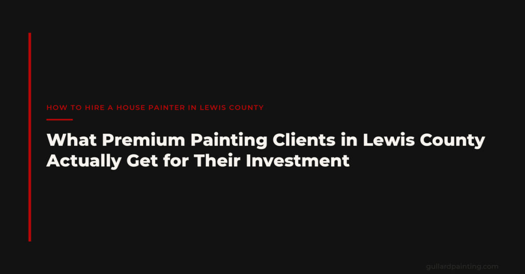 What Premium Painting Clients in Lewis County Actually Get for Their Investment